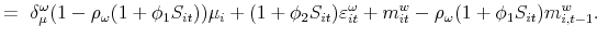 \displaystyle =\ \delta _{\mu }^{\omega }(1-\rho _{\omega }(1+\phi _{1}S_{it}))\mu _{i}+(1+\phi _{2}S_{it})\varepsilon _{it}^{\omega }+m_{it}^{w}-\rho _{\omega }(1+\phi _{1}S_{it})m_{i,t-1}^{w}.