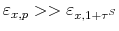  \varepsilon_{x,p}>>\varepsilon _{x,1+\tau^{S}}