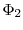 \Phi _{2}
