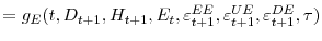 \displaystyle =g_{E}(t,D_{t+1},H_{t+1},E_{t},\varepsilon_{t+1}^{EE}% ,\varepsilon_{t+1}^{UE},\varepsilon_{t+1}^{DE},\tau)
