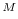  ^{M}