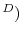  ^{D})