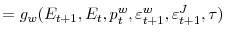 \displaystyle =g_{w}(E_{t+1},E_{t},p_{t}^{w},\varepsilon_{t+1}^{w}% ,\varepsilon_{t+1}^{J},\tau)