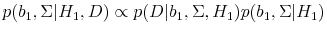 \displaystyle p(b_1,\Sigma\vert H_1, D) \propto p(D\vert b_1,\Sigma, H_1) p(b_1,\Sigma\vert H_1)