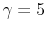  \gamma = 5