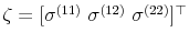  \zeta = [\sigma^{(11)} \sigma^{(12)} \sigma^{(22)}]^\top