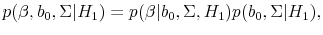 \displaystyle p(\beta, b_0,\Sigma \vert H_1) = p(\beta \vert b_0,\Sigma, H_1)p(b_0,\Sigma \vert H_1), 