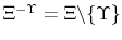  \Xi^{-\Upsilon}=\Xi\backslash\{ \Upsilon\}