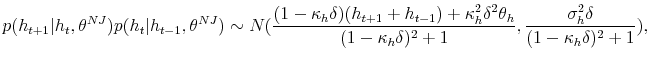 \displaystyle p(h_{t+1}\vert h_{t},\theta^{NJ})p(h_{t}\vert h_{t-1},\theta^{NJ})\sim N(\frac {(1-\kappa_{h}\delta)(h_{t+1}+h_{t-1})+\kappa_{h}^{2}\delta^{2}\theta_{h}% }{(1-\kappa_{h}\delta)^{2}+1},\frac{\sigma_{h}^{2}\delta}{(1-\kappa_{h}% \delta)^{2}+1}),