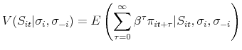 \displaystyle V(S_{it}\vert\sigma _{i},\sigma _{-i})=E\left(\sum _{\tau =0}^{\infty}\beta ^{\tau }\pi _{it+\tau }\vert S_{it},\sigma _{i},\sigma _{-i}\right)