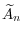 \displaystyle \widetilde{A}_{n}