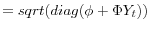 \displaystyle =sqrt(diag(\phi+\Phi Y_{t}))