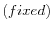  \left( fixed\right) 