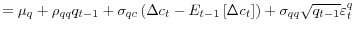 \displaystyle =\mu_{q}+\rho_{qq}q_{t-1}+\sigma_{qc}\left( \Delta c_{t}% -E_{t-1}\left[ \Delta c_{t}\right] \right) +\sigma_{qq}\sqrt{q_{t-1}% }\varepsilon_{t}^{q}