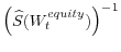 \displaystyle \left( \widehat{S}(W_{t}% ^{equity})\right) ^{-1}