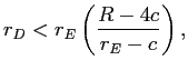 LaTex Encoded Math: \displaystyle r_{D}<r_{E}\left( \frac{R-4c}{r_{E}-c}\right) ,
