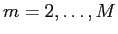  m = 2, \hdots, M