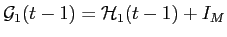  {\cal G}_{1}(t-1) = {\cal H}_{1}(t-1) + I_{M}
