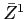  \bar{Z}^{1}