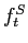 $ f_{t}^{S}$