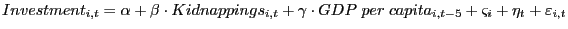 Investment_{i,t} =\alpha +\beta \cdot Kidnappings_{i,t} +\gamma \cdot GDP\;per\;capita_{i,t-5} +\varsigma _i +\eta _t +\varepsilon _{i,t} 
