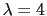 \lambda = 4