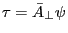 \tau =\bar {A}_\bot \psi 
