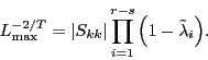 \begin{displaymath} L_{\max }^{{-2} \mathord{\left/ {\vphantom {{-2} T}} \right. \kern-\nulldelimiterspace} T} =\left\vert {S_{kk} } \right\vert\prod\limits_{i=1}^{r-s} {\left( {1-\tilde {\lambda }_i } \right)} . \end{displaymath}