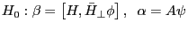 H_0 :\beta =\left[ {H,\bar {H}_\bot \phi } \right],\;\;\alpha =A\psi 
