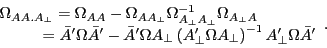 \begin{displaymath} \begin{array}{l} \Omega _{AA.A_\bot } =\Omega _{AA} -\Omega _{AA_\bot } \Omega _{A_\bot A_\bot }^{-1} \Omega _{A_\bot A} \ \quad \quad \;\;\,={\bar {A}}'\Omega {\bar {A}}'-{\bar {A}}'\Omega A_\bot \left( {{A}'_\bot \Omega A_\bot } \right)^{-1}{A}'_\bot \Omega {\bar {A}}' \ \end{array}. \end{displaymath}