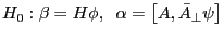 H_0 :\beta =H\phi ,\;\;\alpha =\left[ {A,\bar {A}_\bot \psi } \right]