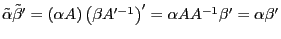 \tilde {\alpha }{\tilde {\beta }}'=\left( {\alpha A} \right)\left( {\beta {A}'^{-1}} \right)^\prime =\alpha AA^{-1}{\beta }'=\alpha {\beta }'