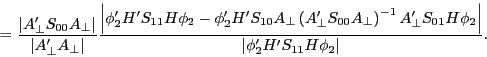 \begin{displaymath} \quad =\frac{\left\vert {{A}'_\bot S_{00} A_\bot } \right\vert}{\left\vert {{A}'_\bot A_\bot } \right\vert}\frac{\left\vert {{\phi }'_2 {H}'S_{11} H\phi _2 -{\phi }'_2 {H}'S_{10} A_\bot \left( {{A}'_\bot S_{00} A_\bot } \right)^{-1}{A}'_\bot S_{01} H\phi _2 } \right\vert}{\left\vert {{\phi }'_2 {H}'S_{11} H\phi _2 } \right\vert}. \end{displaymath}