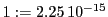 1:=2.25\,{10}^{-15}
