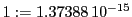  1:=1.37388\,{10}^{-15}
