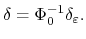  \delta = \Phi_0^{-1}\delta_{\varepsilon}.