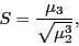 \begin{displaymath} S=\frac{\mu _3 }{\sqrt {\mu _2^3 } }, \end{displaymath}