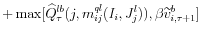 \displaystyle +\max [\widehat{Q}_{\tau }^{lb}(j,m_{ij}^{ql}(I_{i},J_{j}^{l})),\beta \widetilde{v}_{i,\tau +1}^{b}] \notag