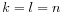  k=l=n