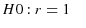  H0:r=1\quad