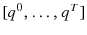  [q^{0},\ldots,q^{T}]