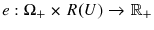  e:\Omega_{+}\times R(U)\rightarrow\mathbb{R}_{+}