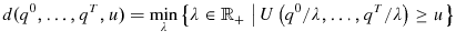\displaystyle d(q{^{0},\ldots,q^{T}},u)=\min_{\lambda}\left\{ {\lambda\in\mathbb{R}% _{+}\,\left\vert {\,U\left( q{^{0}/\lambda,\ldots,q^{T}/\lambda}\right) \geq u}\right. }\right\}