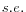 s.e.