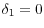\delta _1 =0