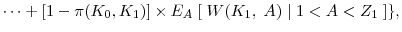 \displaystyle \cdots + [1-\pi(K_0, K_1)] \times E_{A}\; [ \; W(K_1, \; A) \;\vert\; 1< A < Z_1\; ]\},