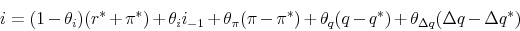 \begin{displaymath} i = (1-\theta_i)(r^*+\pi^*) + \theta_i i_{-1} + \theta_\pi (\pi-\pi^*) + \theta_q (q-q^*) + \theta_{\Delta q} (\Delta q - \Delta q^*) \end{displaymath}