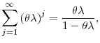 \displaystyle \bigskip {\displaystyle\sum\limits_{j=1}^{\infty}} \left( \theta\lambda\right) ^{j}=\frac{\theta\lambda}{1-\theta\lambda},