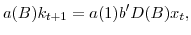 \displaystyle a(B)k_{t+1}=a(1)b^{\prime}D(B)x_{t},