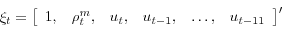 \begin{displaymath}\mathbf{\xi }_{t}=\left[ \begin{array}{cccccc} 1, & \rho _{t}^{m}, & u_{t}, & u_{t-1}, & \ldots , & u_{t-11}% \end{array}% \right] ^{\prime }\end{displaymath}